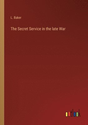 The Secret Service in the late War 1