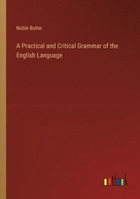 bokomslag A Practical and Critical Grammar of the English Language
