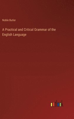 bokomslag A Practical and Critical Grammar of the English Language