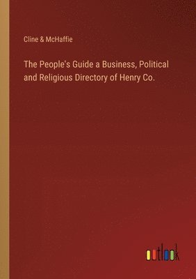 bokomslag The People's Guide a Business, Political and Religious Directory of Henry Co.