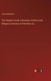 bokomslag The People's Guide a Business, Political and Religious Directory of Vermilion Co.