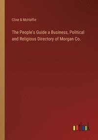 bokomslag The People's Guide a Business, Political and Religious Directory of Morgan Co.