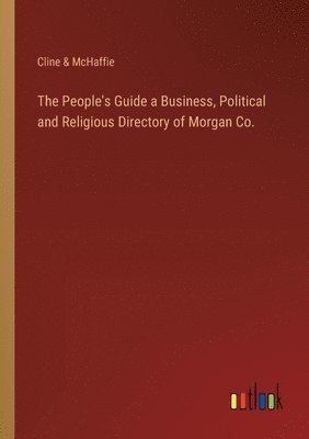 bokomslag The People's Guide a Business, Political and Religious Directory of Morgan Co.