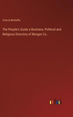 bokomslag The People's Guide a Business, Political and Religious Directory of Morgan Co.