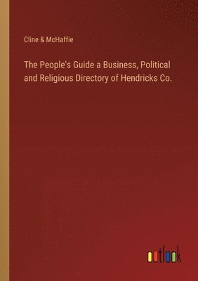 bokomslag The People's Guide a Business, Political and Religious Directory of Hendricks Co.