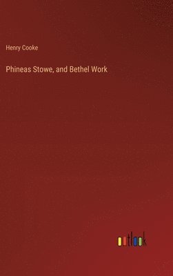 Henry Cooke - Phineas Stowe, and Bethel Work, Inbunden