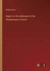 bokomslag Report on the Settlement of the Shahjehanpore District