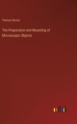 Thomas Davies - Preparation and Mounting of Microscopic Objects, Inbunden