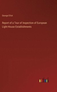 bokomslag Report of a Tour of Inspection of European Light-House Establishments