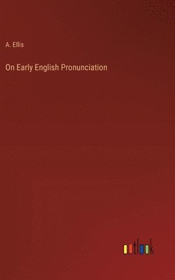 A Ellis - On Early English Pronunciation, Inbunden