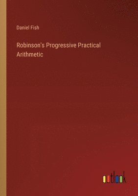 Daniel Fish - Robinson's Progressive Practical Arithmetic, Häftad