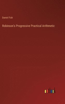 Daniel Fish - Robinson's Progressive Practical Arithmetic, Inbunden