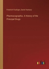 bokomslag Pharmacographia. A History of the Principal Drugs