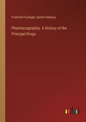 Pharmacographia. A History of the Principal Drugs 1