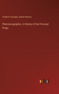 bokomslag Pharmacographia. A History of the Principal Drugs