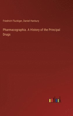 Pharmacographia. A History of the Principal Drugs 1