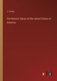 bokomslag Pre-Historic Races of the United States of America