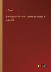 bokomslag Pre-Historic Races of the United States of America