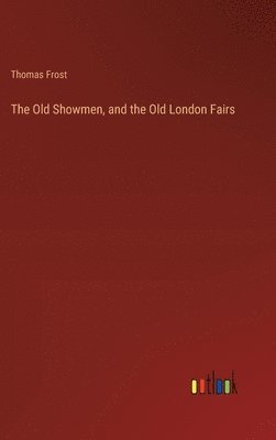 bokomslag The Old Showmen, and the Old London Fairs