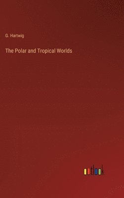 bokomslag The Polar and Tropical Worlds