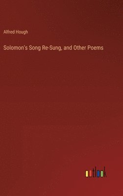 Alfred Hough - Solomon's Song Re-Sung, and Other Poems, Inbunden