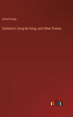 Solomon's Song Re-Sung, and Other Poems 1