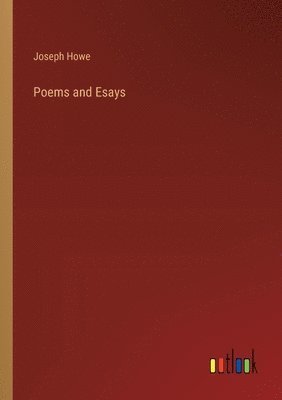 Joseph Howe - Poems and Esays, Häftad