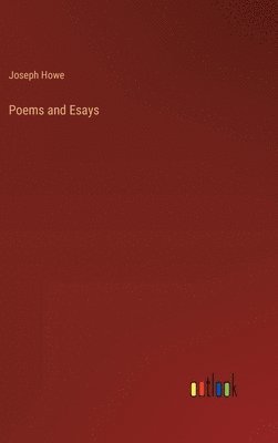 Joseph Howe - Poems and Esays, Inbunden
