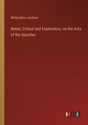 Melancthon Jacobus - Notes, Critical and Explanatory, on the Acts of the Apostles, Häftad
