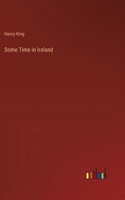 Henry King - Some Time in Ireland, Inbunden