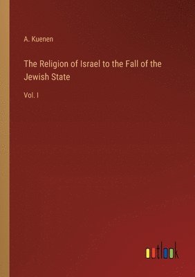 The Religion of Israel to the Fall of the Jewish State 1