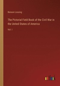 bokomslag The Pictorial Field Book of the Civil War in the United States of America