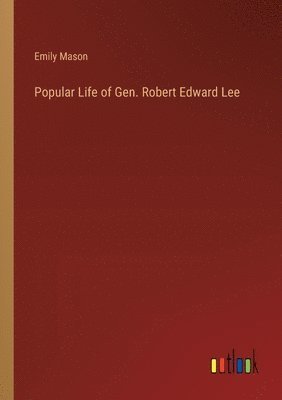 Popular Life of Gen. Robert Edward Lee 1