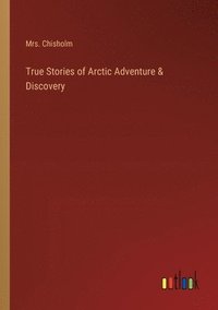 bokomslag True Stories of Arctic Adventure & Discovery