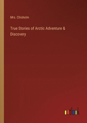 bokomslag True Stories of Arctic Adventure & Discovery