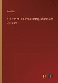 bokomslag A Sketch of Samaritan History, Dogma, and Literature