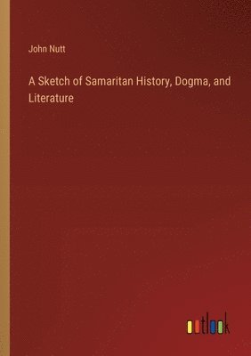 bokomslag A Sketch of Samaritan History, Dogma, and Literature