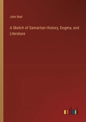 bokomslag Sketch of Samaritan History, Dogma, and Literature