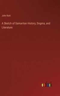 bokomslag Sketch of Samaritan History, Dogma, and Literature