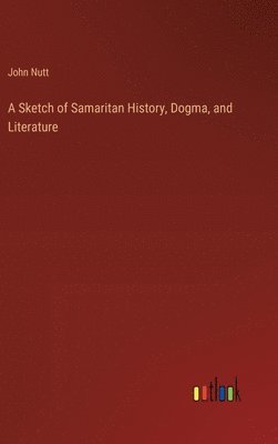 bokomslag A Sketch of Samaritan History, Dogma, and Literature