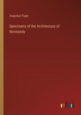 bokomslag Specimens of the Architecture of Normandy