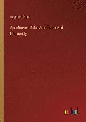 Specimens of the Architecture of Normandy