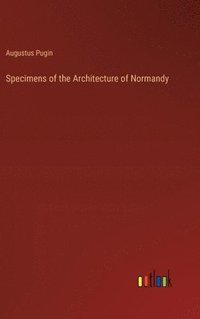 bokomslag Specimens of the Architecture of Normandy