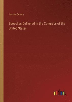 Speeches Delivered in the Congress of the United States