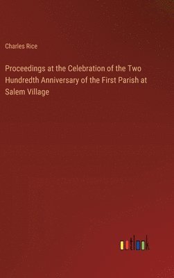 Proceedings at the Celebration of the Two Hundredth Anniversary of the First Parish at Salem Village 1