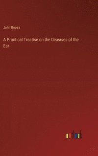 bokomslag A Practical Treatise on the Diseases of the Ear