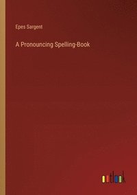 bokomslag A Pronouncing Spelling-Book