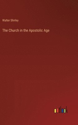 Walter Shirley - Church in the Apostolic Age, Inbunden