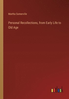 Personal Recollections, from Early Life to Old Age