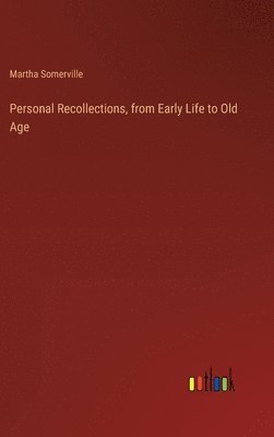 Personal Recollections, from Early Life to Old Age